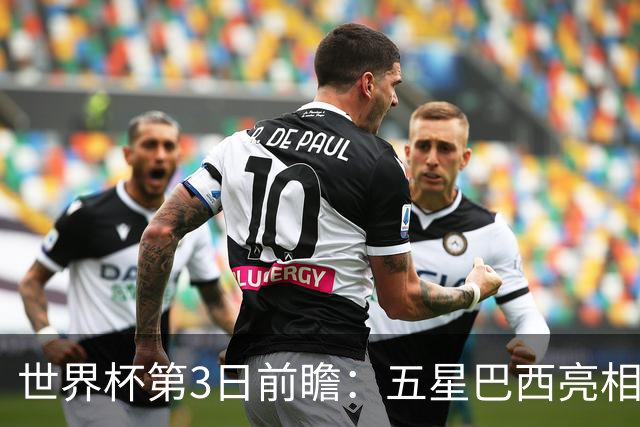 世界杯第3日前瞻：五星巴西亮相 亚足联球队面临“欧洲大考”